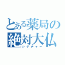 とある薬局の絶対大仏（シゲチャー）