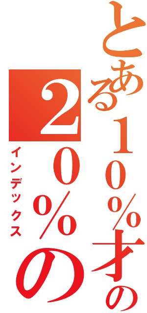 とある１０％才能との２０％の努力３０％の臆病さ…残る４０％は運（インデックス）