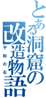 とある洞窟の改造物語（平和の石）