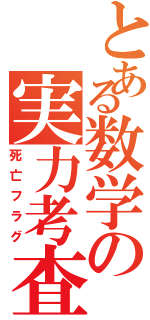 とある数学の実力考査（死亡フラグ）