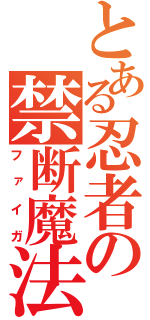 とある忍者の禁断魔法（ファイガ）