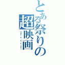 とある祭りの超映画（カオス・ザ・ムービースター）