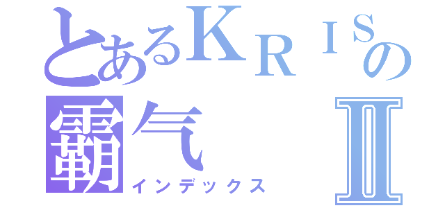 とあるＫＲＩＳの霸气Ⅱ（インデックス）