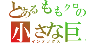 とあるももクロの小さな巨人（インデックス）