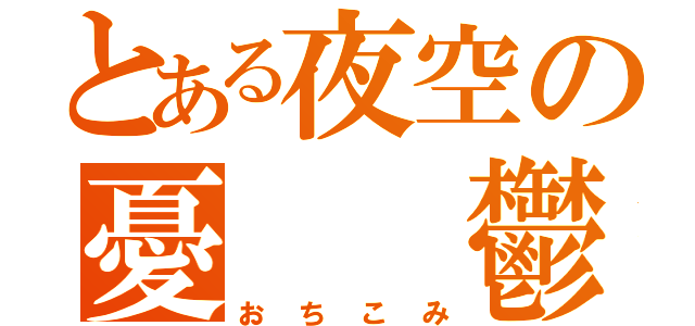 とある夜空の憂　　鬱（おちこみ）