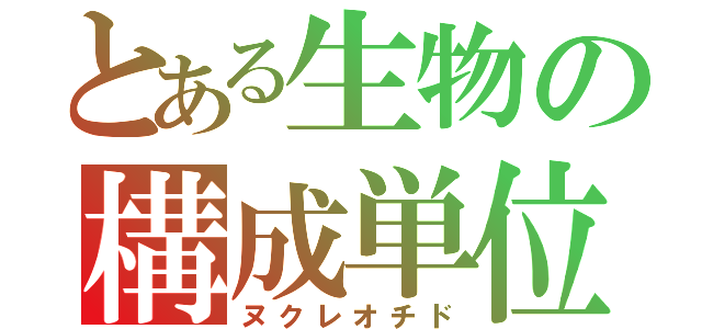 とある生物の構成単位（ヌクレオチド）