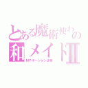 とある魔術使われ中の和メイドⅡ（ＭＰポーションは紫）