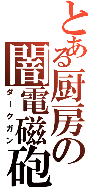 とある厨房の闇電磁砲（ダークガン）