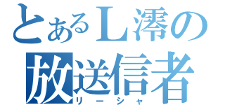 とあるＬ澪の放送信者（リーシャ）