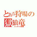 とある狩場の獄狼竜（ ジンオウガ亜種）