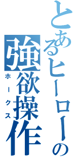 とあるヒーローの強欲操作（ホークス）