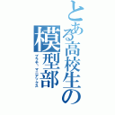 とある高校生の模型部（プラモ•マニアックス）