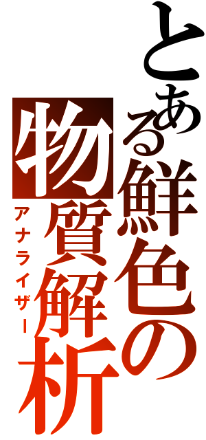 とある鮮色の物質解析（アナライザー）