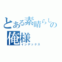 とある素晴らしいの俺様（インデックス）