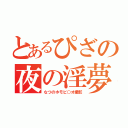 とあるぴざの夜の淫夢（なつのホモビ○オ撮影）