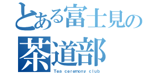 とある富士見の茶道部（Ｔｅａ ｃｅｒｅｍｏｎｙ ｃｌｕｂ）