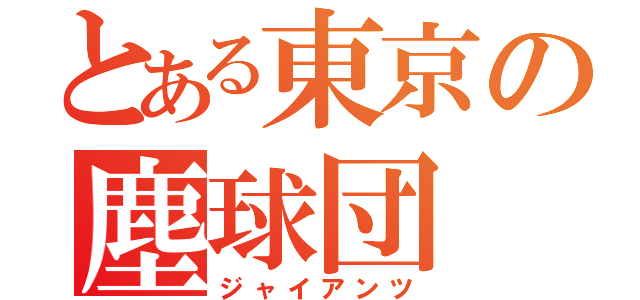 とある東京の塵球団（ジャイアンツ）