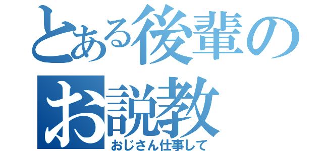 とある後輩のお説教（おじさん仕事して）