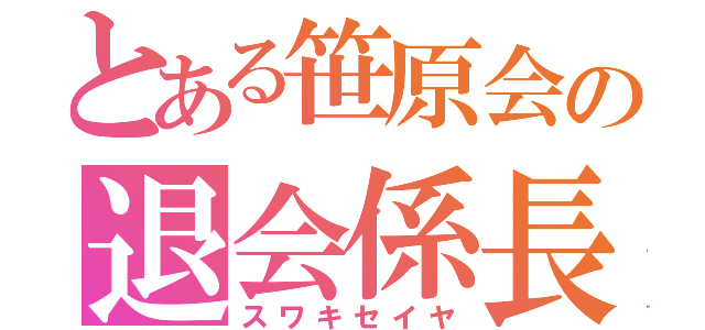 とある笹原会の退会係長（スワキセイヤ）