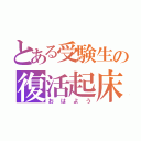 とある受験生の復活起床（おはよう）