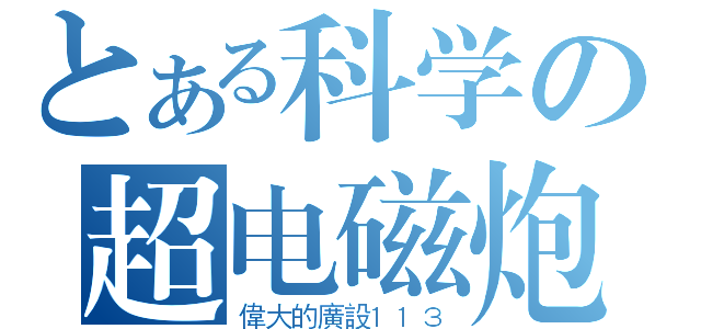 とある科学の超电磁炮（偉大的廣設１１３）