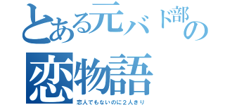 とある元バド部の恋物語（恋人でもないのに２人きり）