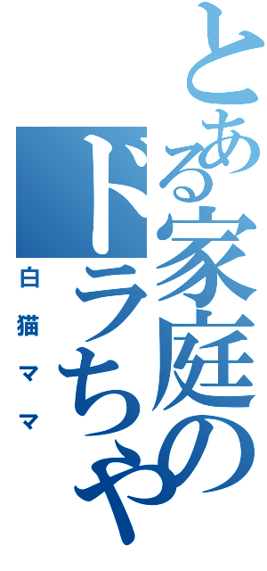 とある家庭のドラちゃん（白猫ママ）