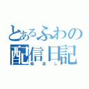 とあるふわの配信日記（暇潰し）