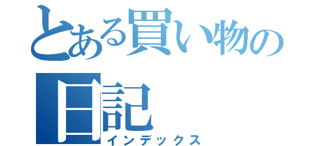 とある買い物の日記（インデックス）