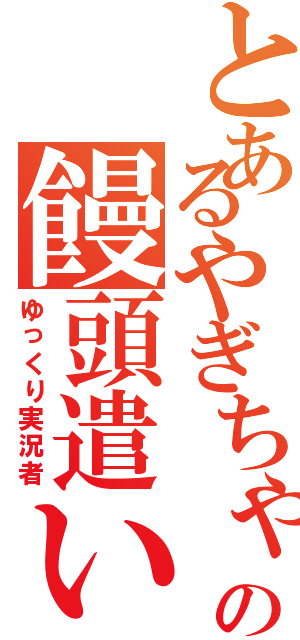 とあるやぎちゃの饅頭遣い（ゆっくり実況者）