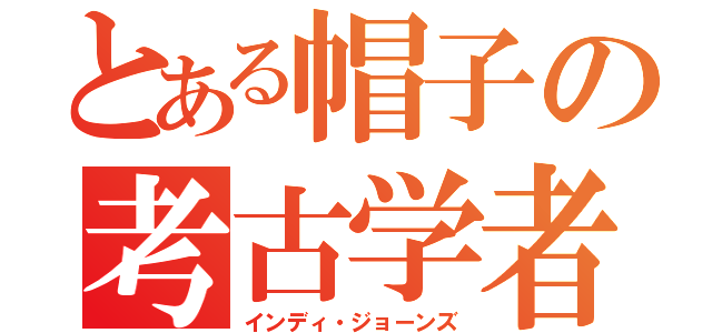 とある帽子の考古学者（インディ・ジョーンズ）