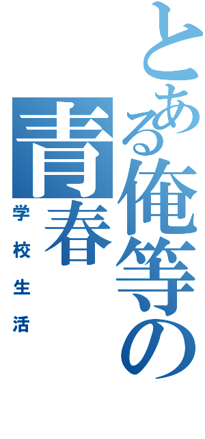 とある俺等の青春（学校生活）