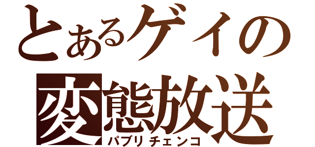 とあるゲイの変態放送（パブリチェンコ）