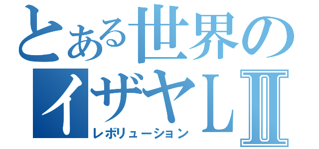 とある世界のイザヤＬＯＶＥⅡ（レボリューション）