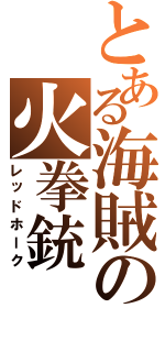 とある海賊の火拳銃（レッドホーク）