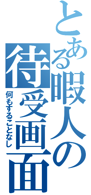 とある暇人の待受画面（何もすることなし）