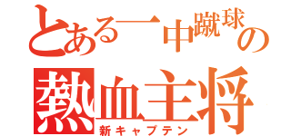 とある一中蹴球の熱血主将（新キャプテン）