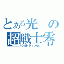 とある光の超戦士零（ウルトラマンゼロ）