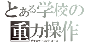 とある学校の重力操作（グラビティコントロール）