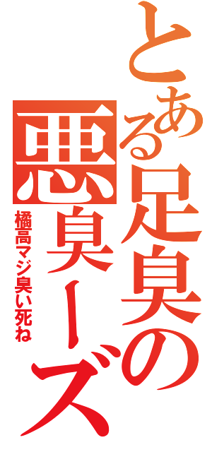 とある足臭の悪臭ーズ（橘高マジ臭い死ね）