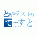 とあるテストのて～すと（てっすっと）