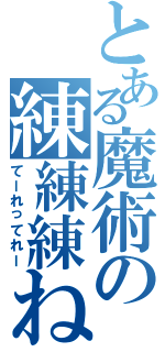 とある魔術の練練練ね（てーれってれー）