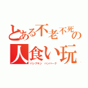 とある不老不死の人食い玩具（パンプキン ハンバーグ）