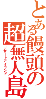 とある饅頭の超無人島（デザートアイランド）