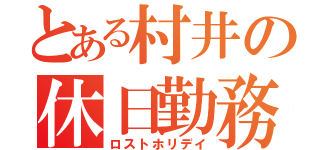 とある村井の休日勤務（ロストホリデイ）