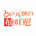 とある元帥の布団自慰（フ ト ニ ー）