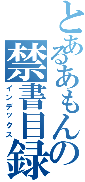 とあるあもんの禁書目録（インデックス）