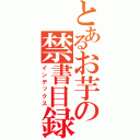 とあるお芋の禁書目録（インデックス）