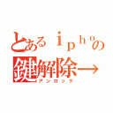 とあるｉｐｈｏｎｅの鍵解除→（アンロック）