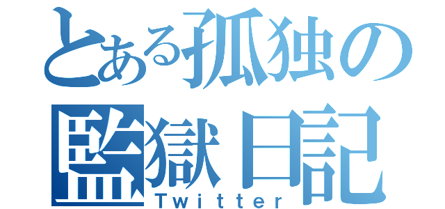 とある孤独の監獄日記（Ｔｗｉｔｔｅｒ）